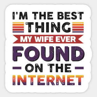 I'm the best thing my wife ever found on the internet - Funny Simple Black and White Husband Quotes Sayings Meme Sarcastic Satire Sticker